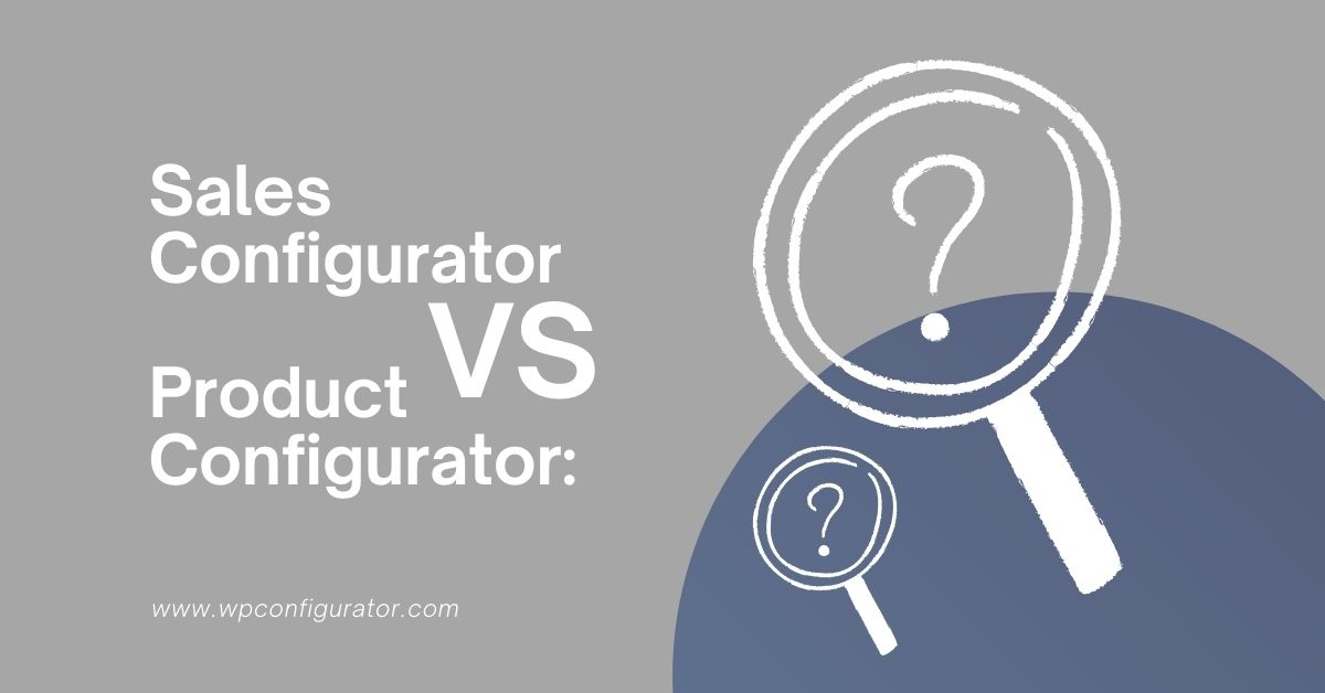Sales configurator vs Product configurator: Which one is best for your e-commerce store?