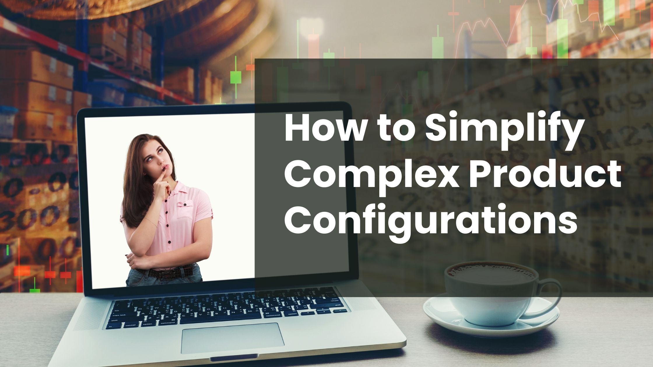 How to Simplify Complex Product Configurations